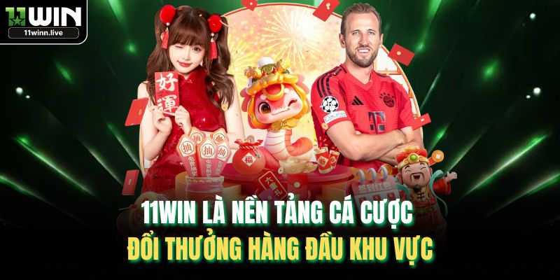 11WIN là nền tảng cá cược đổi thưởng hàng đầu khu vực