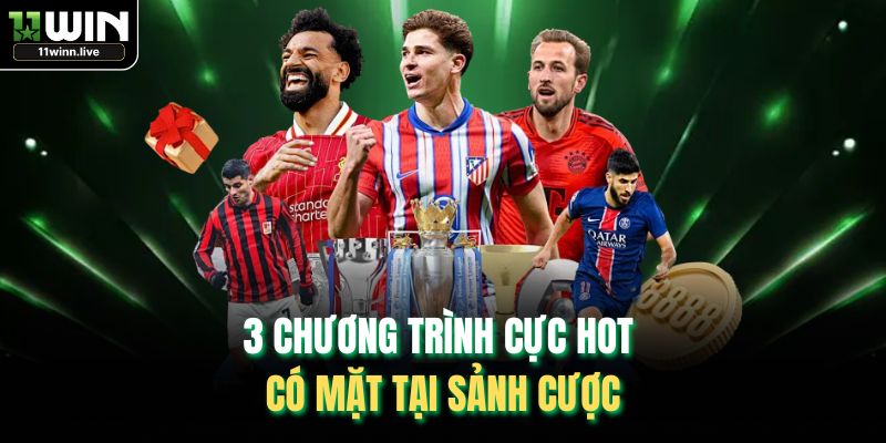 3 chương trình cực hot có mặt tại sảnh cược