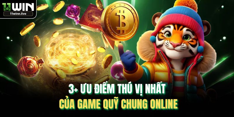 3+ ưu điểm thú vị nhất của game quỹ chung online