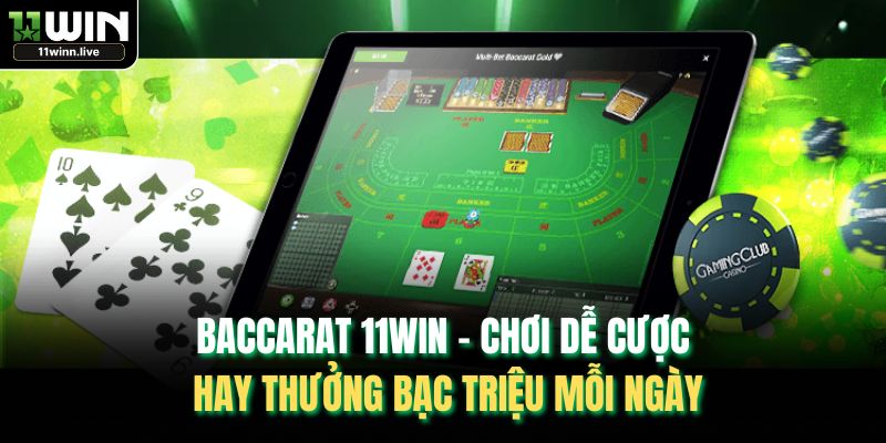 Baccarat 11WIN – Chơi Dễ Cược Hay Thưởng Bạc Triệu Mỗi Ngày