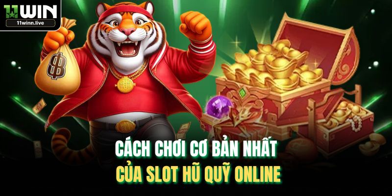 Cách chơi cơ bản nhất của slot hũ quỹ online