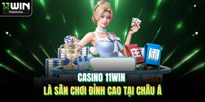 Casino 11WIN là sân chơi đỉnh cao tại Châu Á
