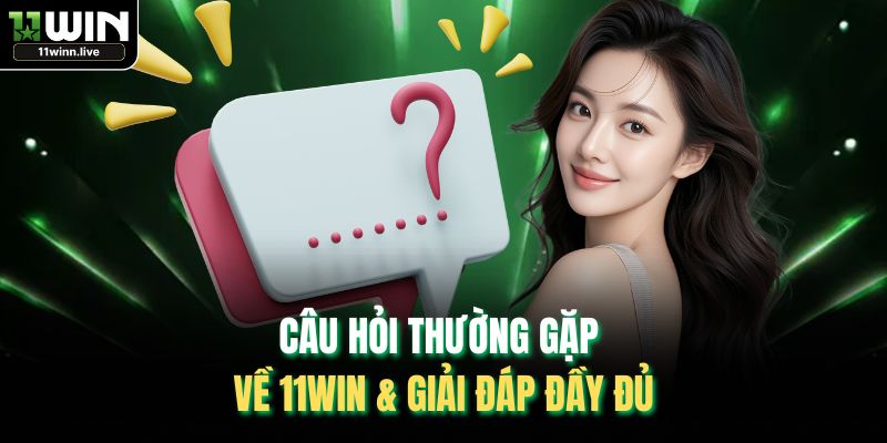 Câu hỏi thường gặp về 11WIN & giải đáp đầy đủ