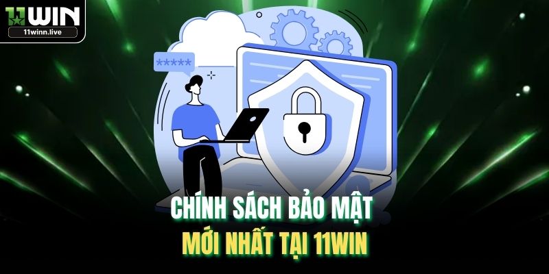 Chính sách bảo mật mới nhất tại 11WIN