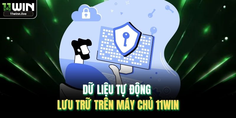 Dữ liệu tự động lưu trữ trên máy chủ 11WIN