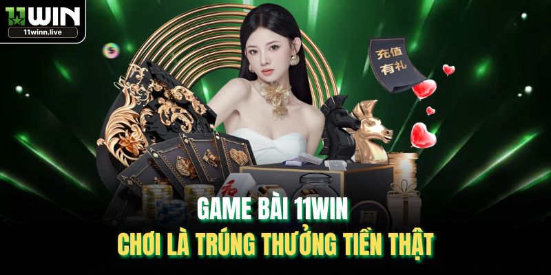 Game bài 11WIN chơi là trúng thưởng tiền thật