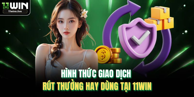 Hình thức giao dịch rút thưởng hay dùng tại 11WIN
