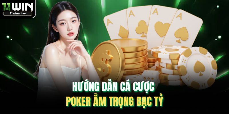 Hướng dẫn cá cược Poker ẵm trọng bạc tỷ