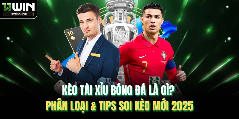 Kèo Tài Xỉu Bóng Đá Là Gì? Phân Loại & Tips Soi Kèo Mới 2025