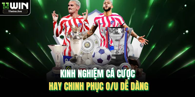 Kinh nghiệm cá cược hay chinh phục O/U dễ dàng
