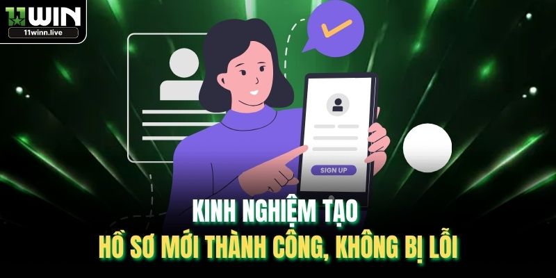 Kinh nghiệm tạo hồ sơ mới thành công, không bị lỗi