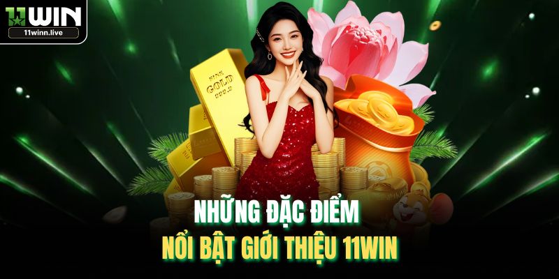Những đặc điểm nổi bật giới thiệu 11WIN