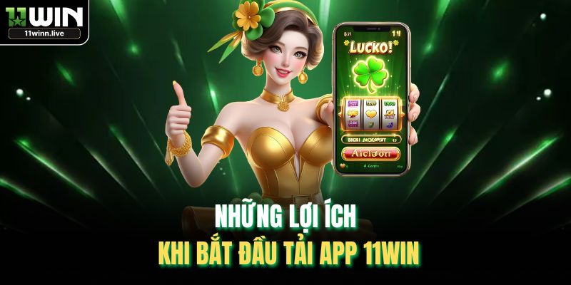 Những lợi ích khi bắt đầu tải app 11WIN