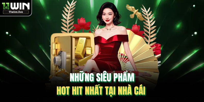 Những siêu phẩm hot hit nhất tại nhà cái
