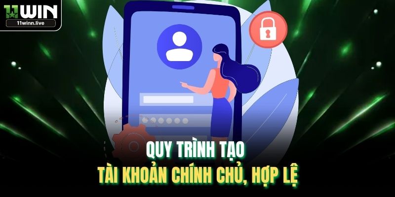 Quy trình tạo tài khoản chính chủ, hợp lệ