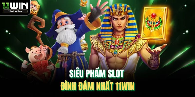 Siêu phẩm slot đình đám nhất 11WIN