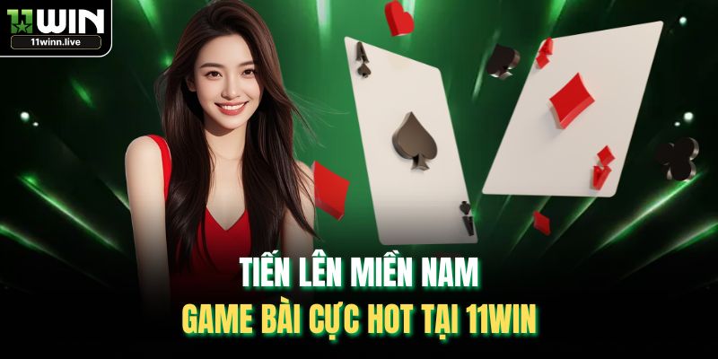 Tiến Lên Miền Nam - Game Bài Cực Hot Tại 11WIN