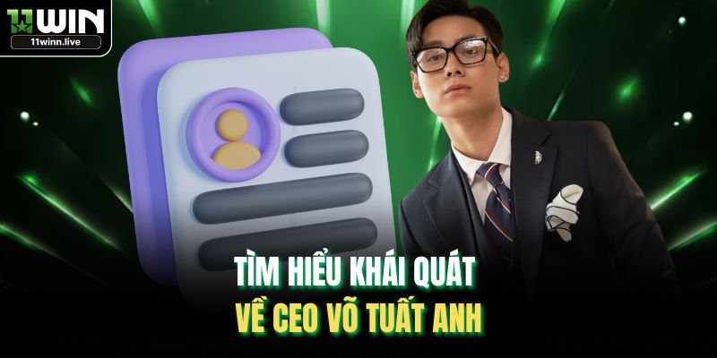 Tìm hiểu khái quát về CEO Võ Tuất Anh