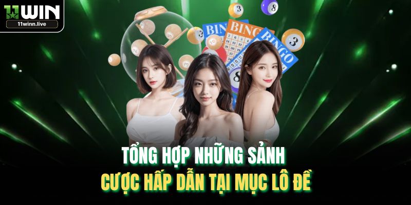 Tổng hợp những sảnh cược hấp dẫn tại mục lô đề