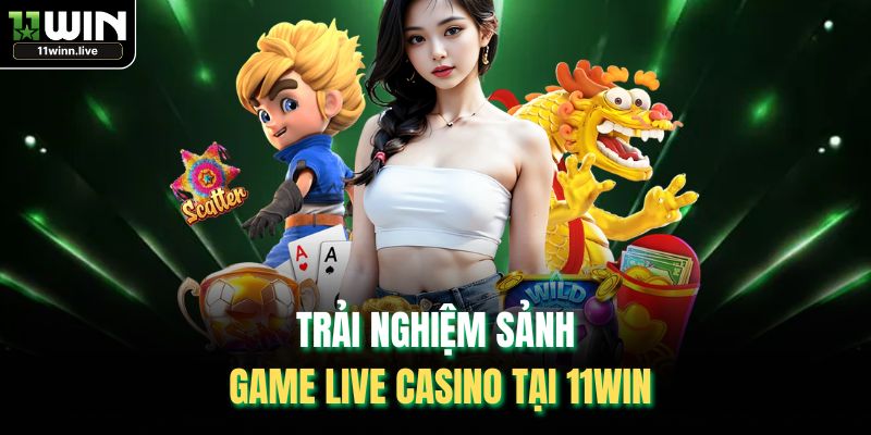 Trải nghiệm sảnh game Live Casino tại 11WIN
